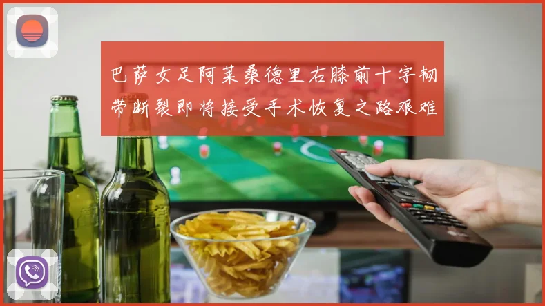 巴萨女足阿莱桑德里右膝前十字韧带断裂即将接受手术恢复之路艰难