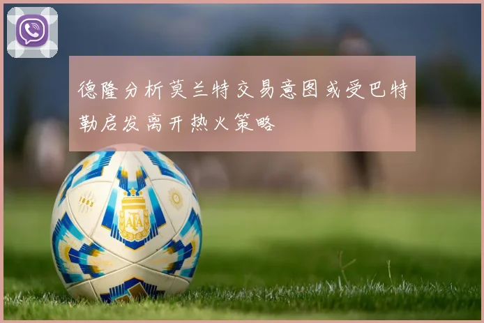 德隆分析莫兰特交易意图或受巴特勒启发离开热火策略