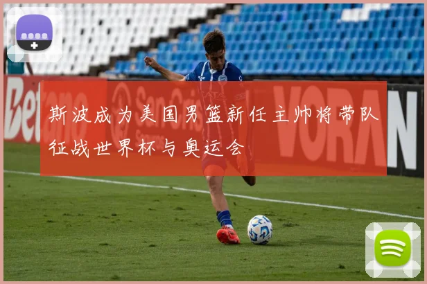 斯波成为美国男篮新任主帅将带队征战世界杯与奥运会