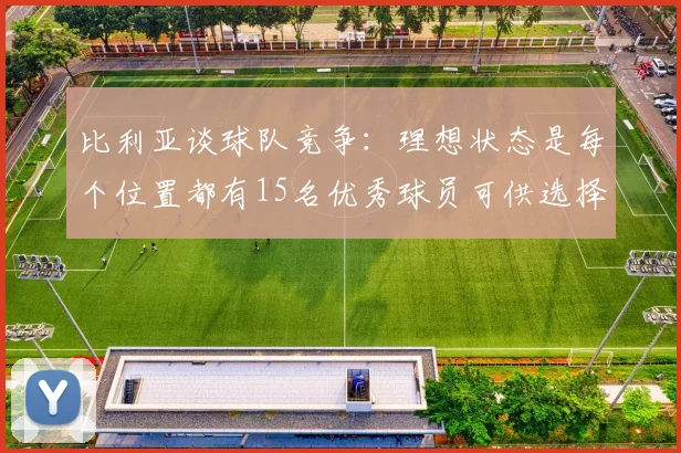 比利亚谈球队竞争：理想状态是每个位置都有15名优秀球员可供选择